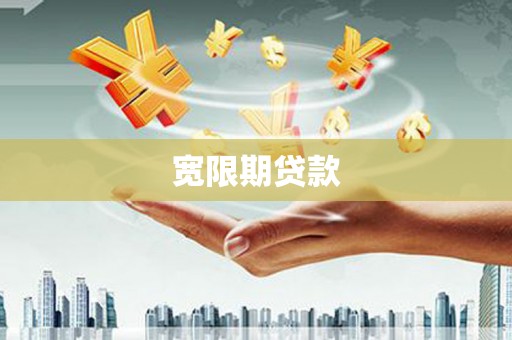 信宜宽限期贷款