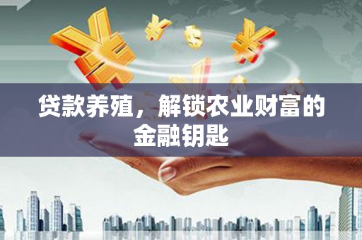 信宜贷款养殖，解锁农业财富的金融钥匙