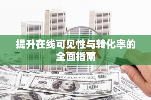信宜提升在线可见性与转化率的全面指南