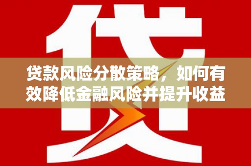 信宜贷款风险分散策略，如何有效降低金融风险并提升收益