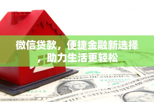 信宜微信贷款，便捷金融新选择，助力生活更轻松