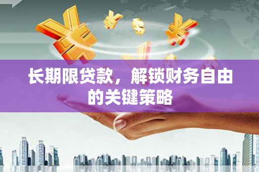 信宜长期限贷款，解锁财务自由的关键策略