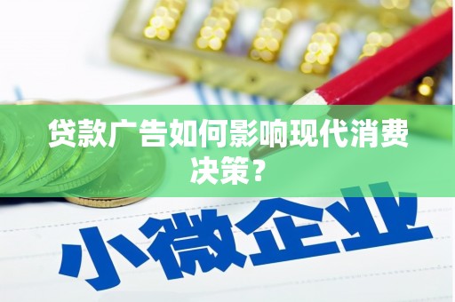 信宜贷款广告如何影响现代消费决策？