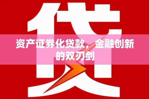 信宜资产证券化贷款，金融创新的双刃剑