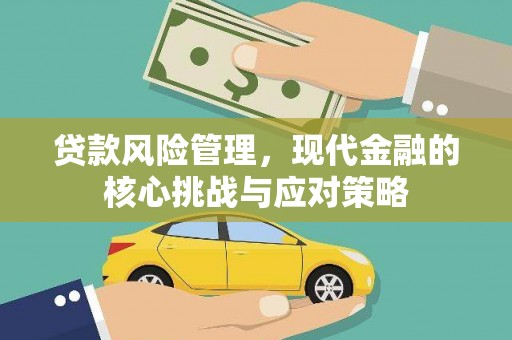 信宜贷款风险管理，现代金融的核心挑战与应对策略