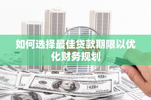 信宜如何选择最佳贷款期限以优化财务规划