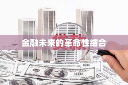 信宜金融未来的革命性结合